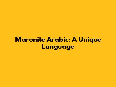 Maronite Arabic: A Unique Language