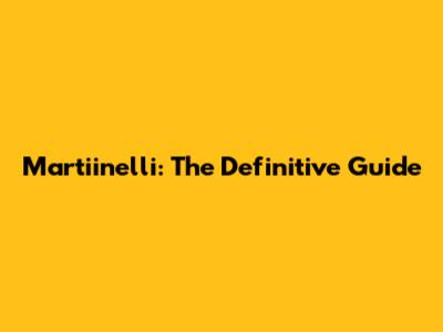 Martiinelli: The Definitive Guide