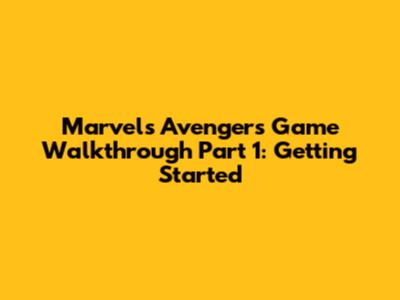 Marvel's Avengers Game Walkthrough Part 1: Getting Started
