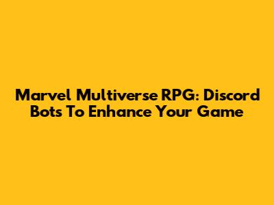 Marvel Multiverse RPG: Discord Bots To Enhance Your Game