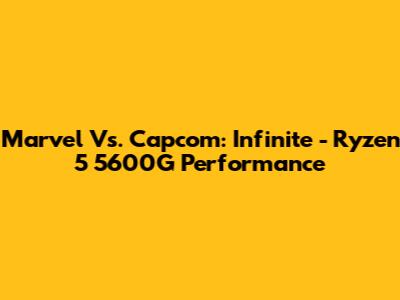Marvel Vs. Capcom: Infinite - Ryzen 5 5600G Performance