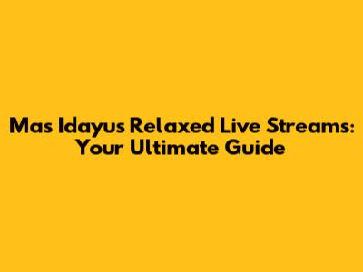 Mas Idayu's Relaxed Live Streams: Your Ultimate Guide