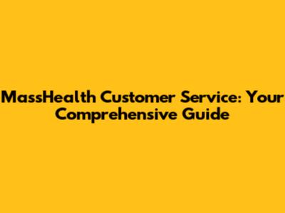 MassHealth Customer Service: Your Comprehensive Guide