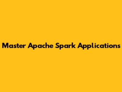 Master Apache Spark Applications
