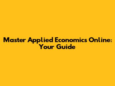 Master Applied Economics Online: Your Guide