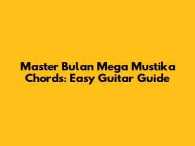 Master Bulan Mega Mustika Chords: Easy Guitar Guide