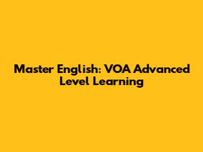 Master English: VOA Advanced Level Learning