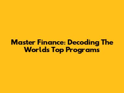 Master Finance: Decoding The World's Top Programs