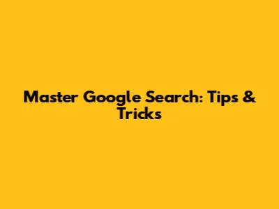 Master Google Search: Tips & Tricks