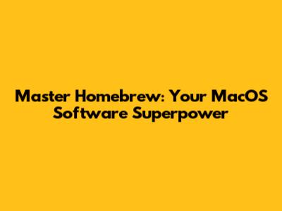 Master Homebrew: Your MacOS Software Superpower