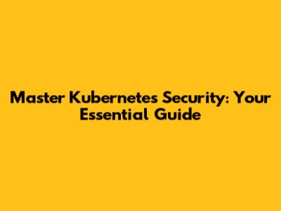 Master Kubernetes Security: Your Essential Guide