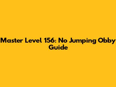 Master Level 156: No Jumping Obby Guide
