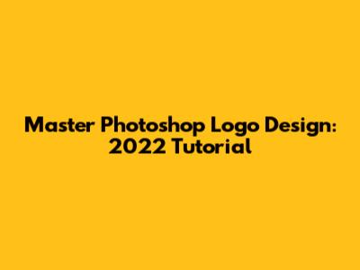 Master Photoshop Logo Design: 2022 Tutorial