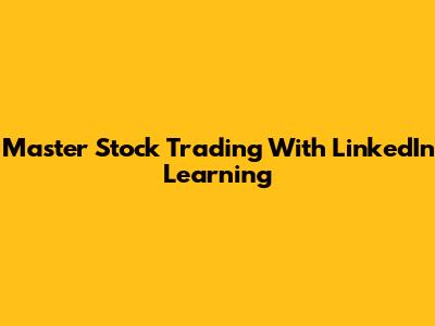 Master Stock Trading With LinkedIn Learning