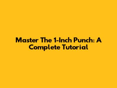 Master The 1-Inch Punch: A Complete Tutorial
