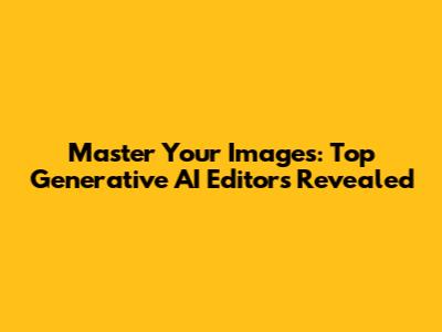 Master Your Images: Top Generative AI Editors Revealed