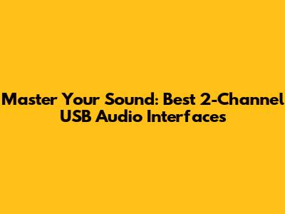Master Your Sound: Best 2-Channel USB Audio Interfaces