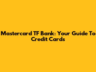 Mastercard TF Bank: Your Guide To Credit Cards