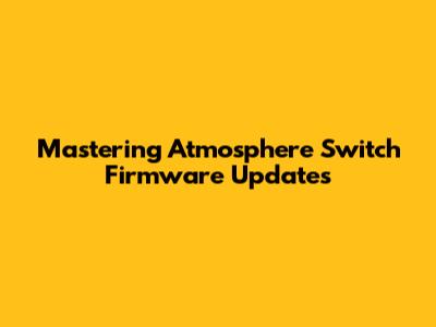 Mastering Atmosphere Switch Firmware Updates