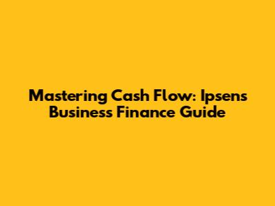 Mastering Cash Flow: Ipsen's Business Finance Guide