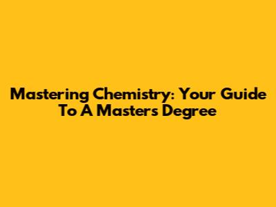 Mastering Chemistry: Your Guide To A Master's Degree