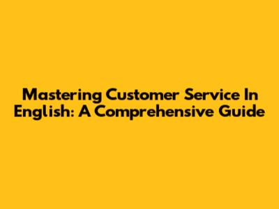 Mastering Customer Service In English: A Comprehensive Guide