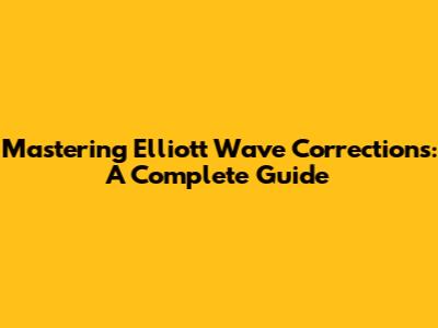 Mastering Elliott Wave Corrections: A Complete Guide