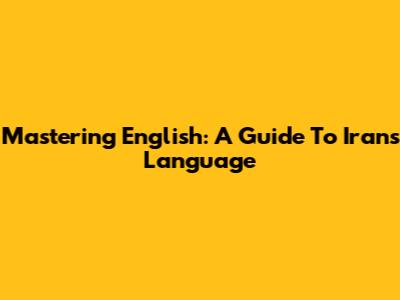 Mastering English: A Guide To Iran's Language