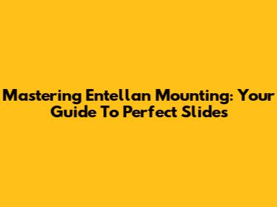 Mastering Entellan Mounting: Your Guide To Perfect Slides