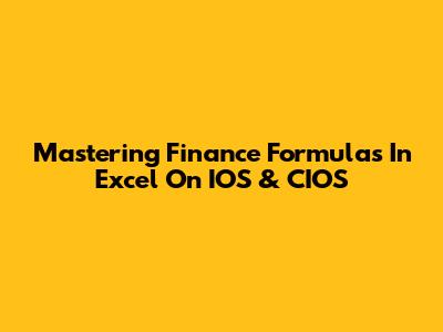Mastering Finance Formulas In Excel On IOS & CIOS