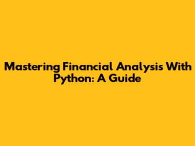 Mastering Financial Analysis With Python: A Guide