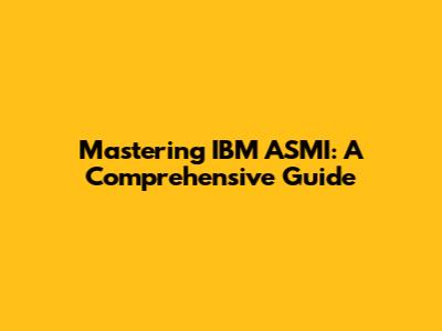 Mastering IBM ASMI: A Comprehensive Guide