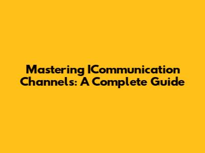 Mastering ICommunication Channels: A Complete Guide