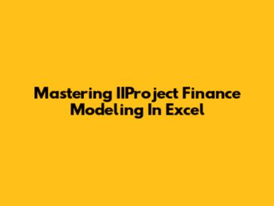 Mastering IIProject Finance Modeling In Excel
