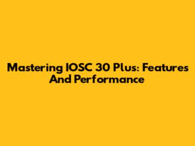 Mastering IOSC 30 Plus: Features And Performance