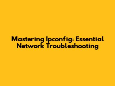 Mastering Ipconfig: Essential Network Troubleshooting