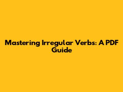 Mastering Irregular Verbs: A PDF Guide