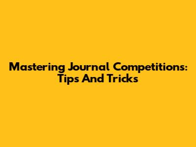 Mastering Journal Competitions: Tips And Tricks
