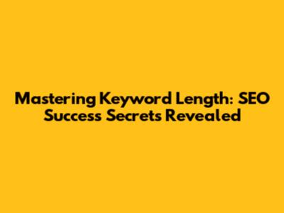 Mastering Keyword Length: SEO Success Secrets Revealed
