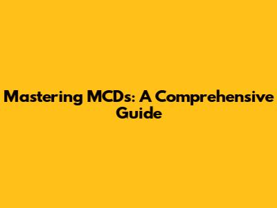 Mastering MCDs: A Comprehensive Guide