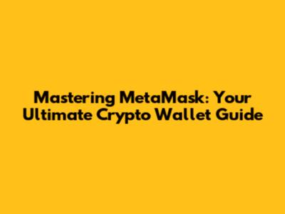 Mastering MetaMask: Your Ultimate Crypto Wallet Guide