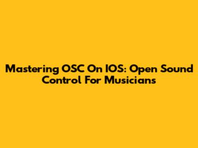 Mastering OSC On IOS: Open Sound Control For Musicians