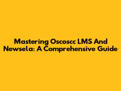 Mastering Oscoscc LMS And Newsela: A Comprehensive Guide