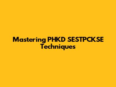 Mastering PHKD SESTPCKSE Techniques
