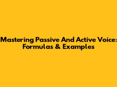Mastering Passive And Active Voice: Formulas & Examples