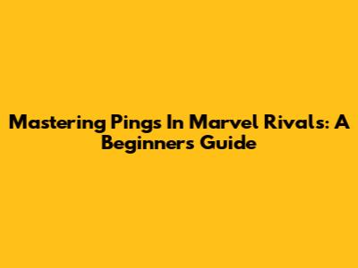 Mastering Pings In Marvel Rivals: A Beginner's Guide