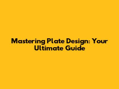 Mastering Plate Design: Your Ultimate Guide