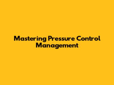 Mastering Pressure Control Management