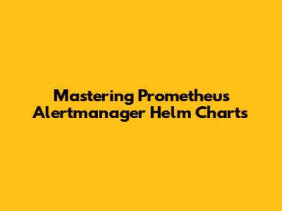 Mastering Prometheus Alertmanager Helm Charts