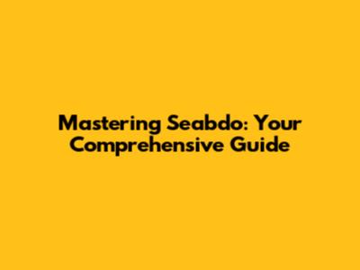 Mastering Seabdo: Your Comprehensive Guide